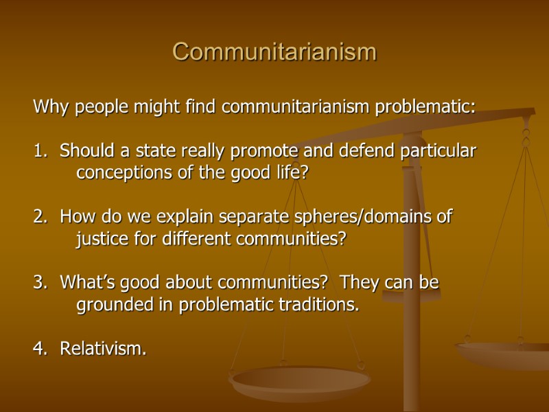 Communitarianism Why people might find communitarianism problematic:  1.  Should a state really
